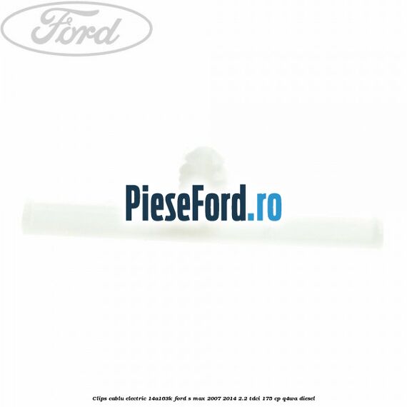 Clips cablu electric 14A163K Ford S-Max 2007-2014 2.2 TDCi 175 cp Q4WA diesel