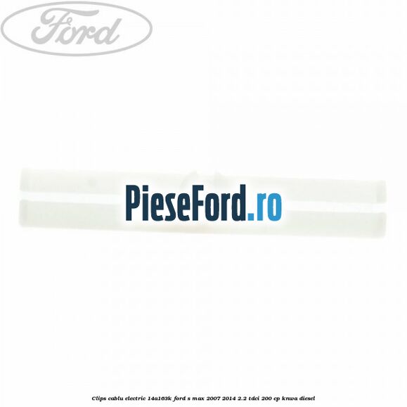 Clips cablu electric 14A163K Ford S-Max 2007-2014 2.2 TDCi 200 cp KNWA diesel