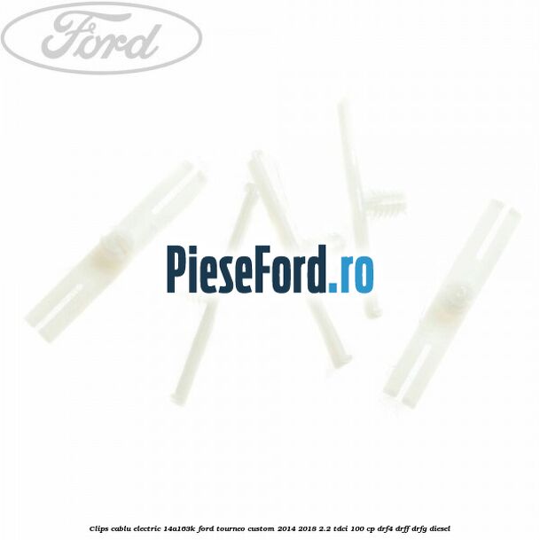 Clips cablu electric 14A163K Ford Tourneo Custom 2014-2018 2.2 TDCi 100 cp DRF4, DRFF, DRFG diesel