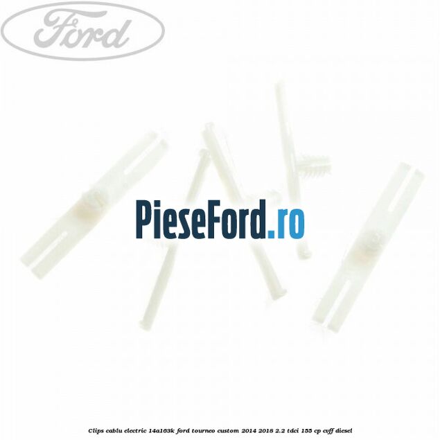 Clips cablu electric 14A163K Ford Tourneo Custom 2014-2018 2.2 TDCi 155 cp CVFF diesel