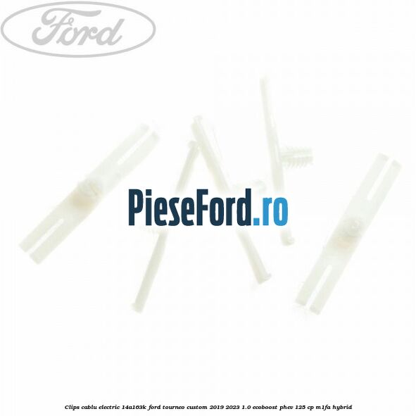 Clips cablu electric 14A163K Ford Tourneo Custom 2019-2023 1.0 EcoBoost PHEV 125 cp M1FA Hybrid