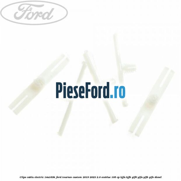 Clips cablu electric 14A163K Ford Tourneo Custom 2019-2023 2.0 EcoBlue 105 cp BJFA, BJFB, YLF6, YLFA, YLFB, YLFS diesel