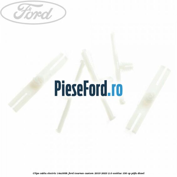 Clips cablu electric 14A163K Ford Tourneo Custom 2019-2023 2.0 EcoBlue 150 cp P0FA diesel