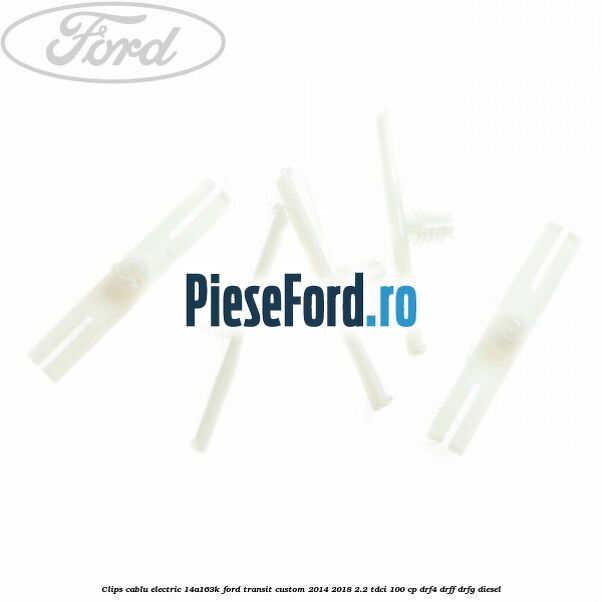 Clips cablu electric 14A163K Ford Transit Custom 2014-2018 2.2 TDCi 100 cp DRF4, DRFF, DRFG diesel