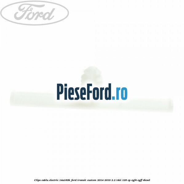 Clips cablu electric 14A163K Ford Transit Custom 2014-2018 2.2 TDCi 125 cp CYF4, CYFF diesel