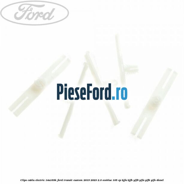 Clips cablu electric 14A163K Ford Transit Custom 2019-2023 2.0 EcoBlue 105 cp BJFA, BJFB, YLF6, YLFA, YLFB, YLFS diesel
