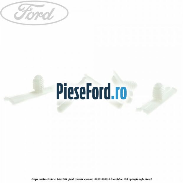 Clips cablu electric 14A163K Ford Transit Custom 2019-2023 2.0 EcoBlue 185 cp BCFA, BCFB diesel
