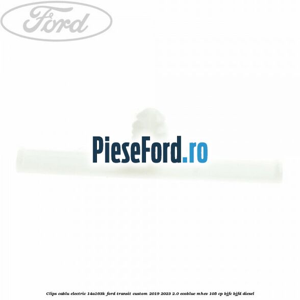 Clips cablu electric 14A163K Ford Transit Custom 2019-2023 2.0 EcoBlue mHEV 105 cp BJFC, BJFD diesel