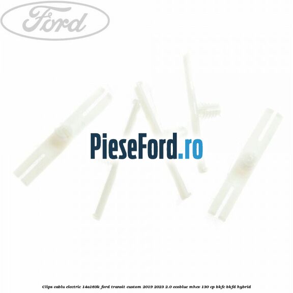 Clips cablu electric 14A163K Ford Transit Custom 2019-2023 2.0 EcoBlue mHEV 130 cp Clips cablu electric 14A163K Ford Transit Custom 2019-2023 2.0 EcoBlue mHEV 130 cp BKFC, BKFD Hybrid