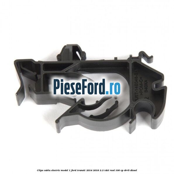 Clips cablu electric model 1 Ford Transit 2014-2018 2.2 TDCi RWD 100 cp DRR5 diesel