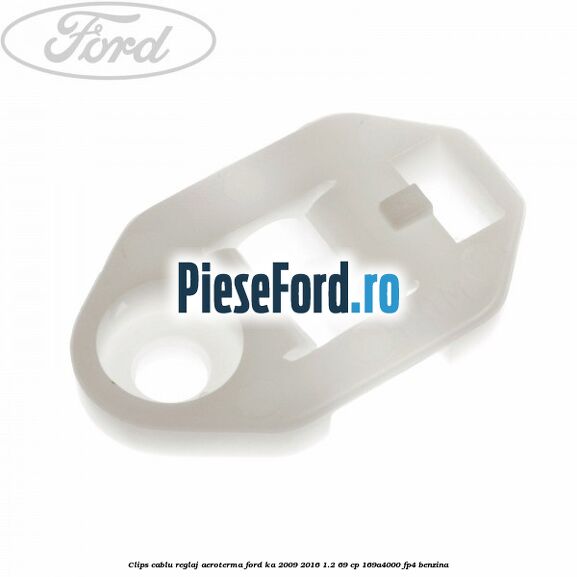 Clips cablu reglaj aeroterma Ford Ka 2009-2016 1.2 69 cp 169A4000, FP4 benzina