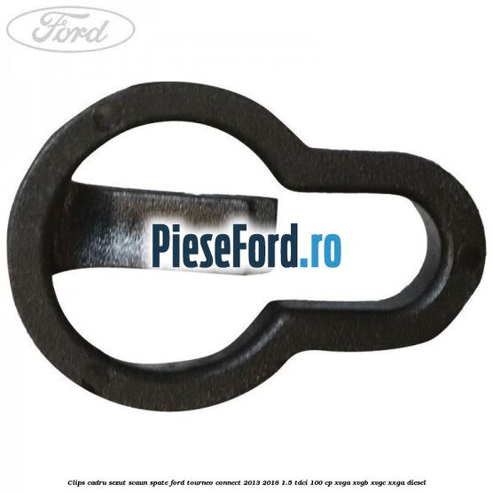 Clips cadru sezut scaun spate Ford Tourneo Connect 2013-2018 1.5 TDCi 100 cp XVGA, XVGB, XVGC, XXGA diesel
