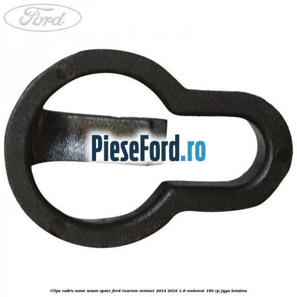 Clips cadru sezut scaun spate Ford Tourneo Connect 2013-2018 1.6 EcoBoost 150 cp JQGA benzina