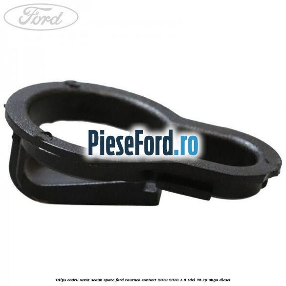 Clips cadru sezut scaun spate Ford Tourneo Connect 2013-2018 1.6 TDCi 75 cp UBGA diesel