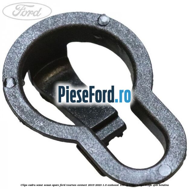 Clips cadru sezut scaun spate Ford Tourneo Connect 2019-2023 1.0 EcoBoost 100 cp B3GA, M2GA, M2GB, SFCB benzina