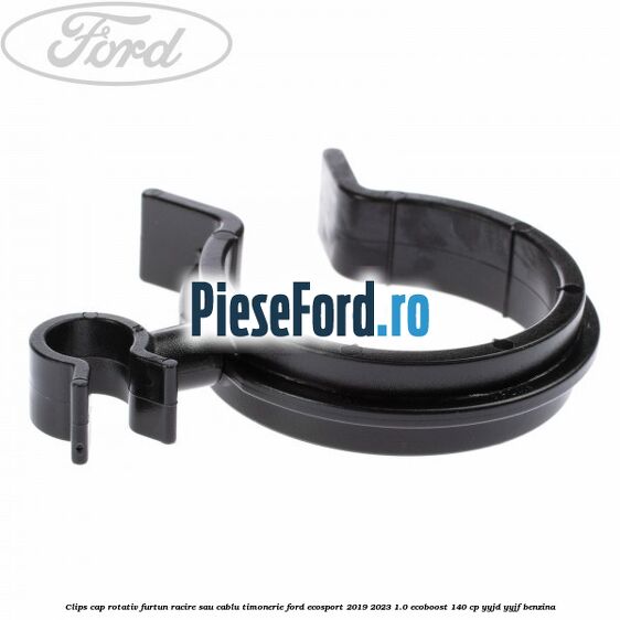 Clips cap rotativ furtun racire sau cablu timonerie Ford EcoSport 2019-2023 1.0 EcoBoost 140 cp YYJD, YYJF benzina
