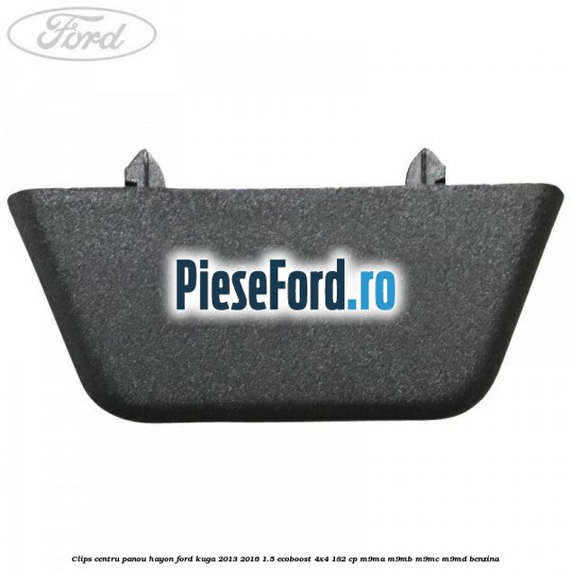 Clips centru panou hayon Ford Kuga 2013-2016 1.5 EcoBoost 4x4 182 cp M9MA, M9MB, M9MC, M9MD benzina