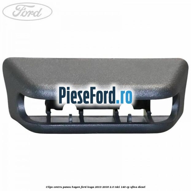 Clips centru panou hayon Ford Kuga 2013-2016 2.0 TDCi 140 cp UFMA diesel
