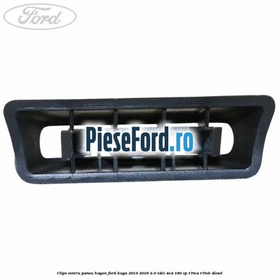 Clips centru panou hayon Ford Kuga 2013-2016 2.0 TDCi 4x4 150 cp Clips centru panou hayon Ford Kuga 2013-2016 2.0 TDCi 4x4 150 cp T7MA, T7MB diesel