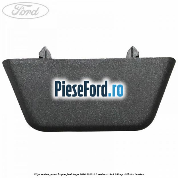 Clips centru panou hayon Ford Kuga 2016-2018 2.0 EcoBoost 4x4 230 cp C20HDTX benzina