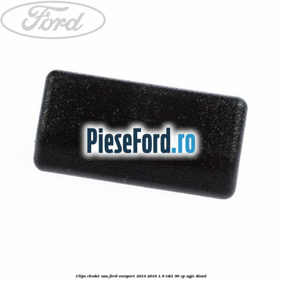 Clips cheder usa Ford EcoSport 2013-2018 1.5 TDCi 90 cp UGJE diesel