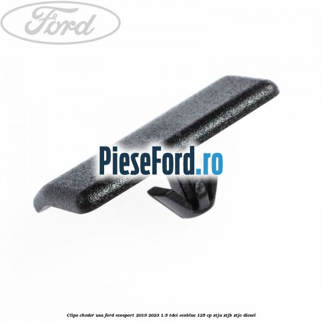 Clips cheder usa Ford EcoSport 2019-2023 1.5 TDCi EcoBlue 125 cp ZTJA, ZTJB, ZTJC diesel