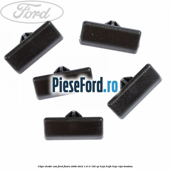 Clips cheder usa Ford Fiesta 2008-2012 1.6 Ti 120 cp HXJA, HXJB, HXJE, RVJA benzina