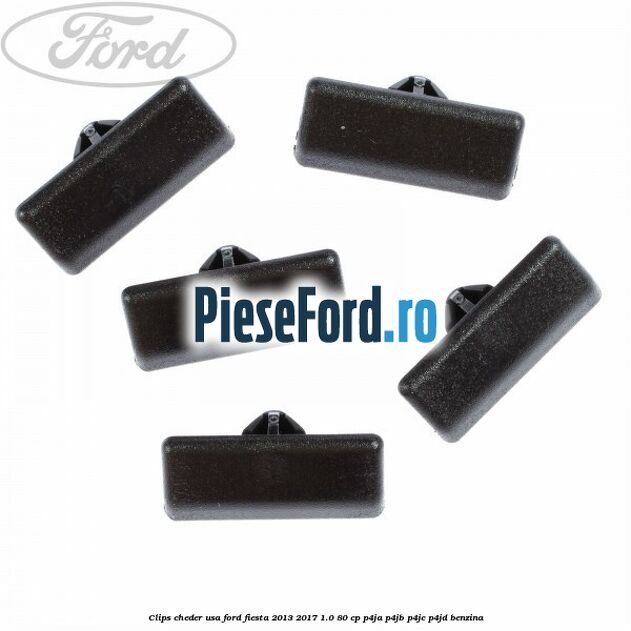 Clips cheder usa Ford Fiesta 2013-2017 1.0 80 cp Clips cheder usa Ford Fiesta 2013-2017 1.0 80 cp P4JA, P4JB, P4JC, P4JD benzina