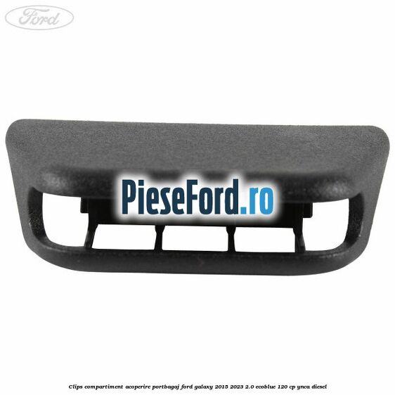 Clips compartiment acoperire portbagaj Ford Galaxy 2015-2023 2.0 EcoBlue 120 cp Clips compartiment acoperire portbagaj Ford Galaxy 2015-2023 2.0 EcoBlue 120 cp YNCA diesel