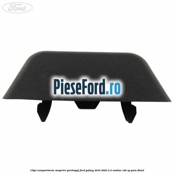 Clips compartiment acoperire portbagaj Ford Galaxy 2015-2023 2.0 EcoBlue 120 cp Clips compartiment acoperire portbagaj Ford Galaxy 2015-2023 2.0 EcoBlue 120 cp YNCA diesel