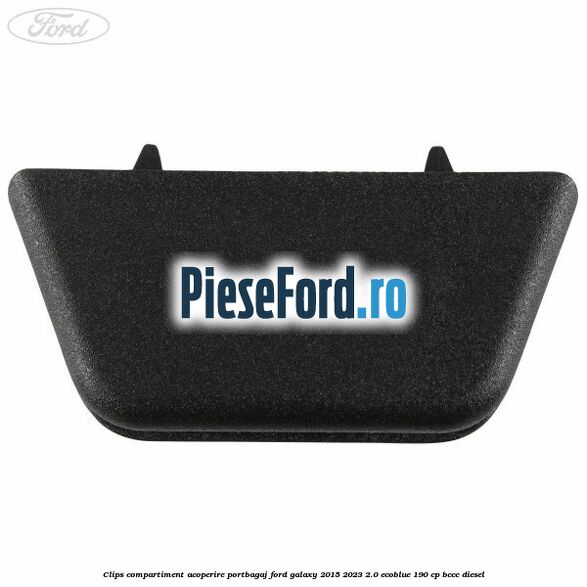 Clips compartiment acoperire portbagaj Ford Galaxy 2015-2023 2.0 EcoBlue 190 cp BCCC diesel