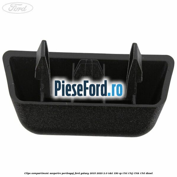 Clips compartiment acoperire portbagaj Ford Galaxy 2015-2023 2.0 TDCi 150 cp Clips compartiment acoperire portbagaj Ford Galaxy 2015-2023 2.0 TDCi 150 cp T7CI, T7CJ, T7CK, T7CL diesel