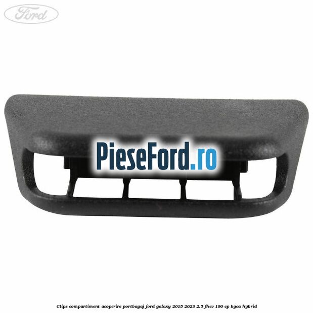 Clips compartiment acoperire portbagaj Ford Galaxy 2015-2023 2.5 FHEV 190 cp Clips compartiment acoperire portbagaj Ford Galaxy 2015-2023 2.5 FHEV 190 cp BGCA hybrid