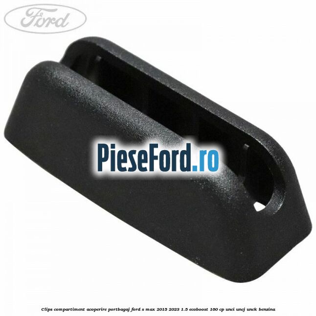 Clips compartiment acoperire portbagaj Ford S-Max 2015-2023 1.5 EcoBoost 160 cp UNCI, UNCJ, UNCK benzina