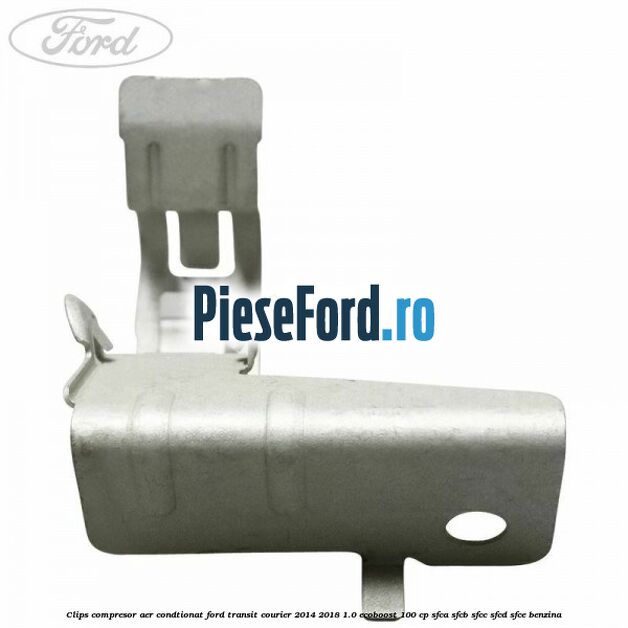 Clips compresor aer condtionat Ford Transit Courier 2014-2018 1.0 EcoBoost 100 cp SFCA, SFCB, SFCC, SFCD, SFCE benzina