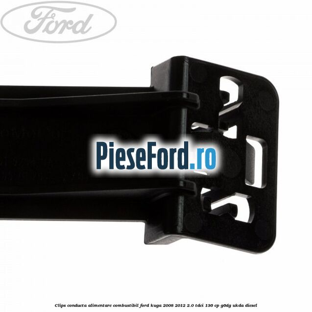 Clips conducta alimentare combustibil Ford Kuga 2008-2012 2.0 TDCi 136 cp Clips conducta alimentare combustibil Ford Kuga 2008-2012 2.0 TDCi 136 cp G6DG, UKDA diesel