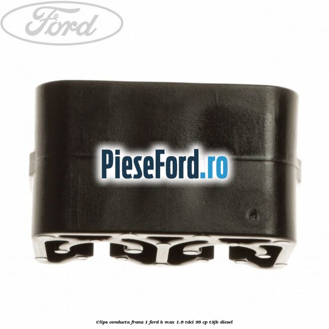 Clips conducta frana 1 Ford B-Max 1.6 TDCi 95 cp T3JB diesel