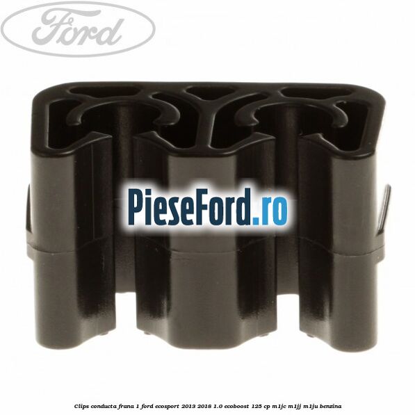 Clips conducta frana 1 Ford EcoSport 2013-2018 1.0 EcoBoost 125 cp M1JC, M1JJ, M1JU benzina