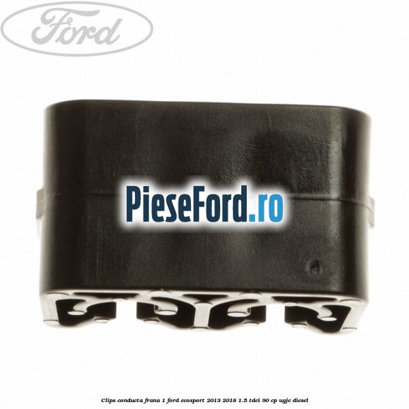 Clips conducta frana 1 Ford EcoSport 2013-2018 1.5 TDCi 90 cp UGJE diesel