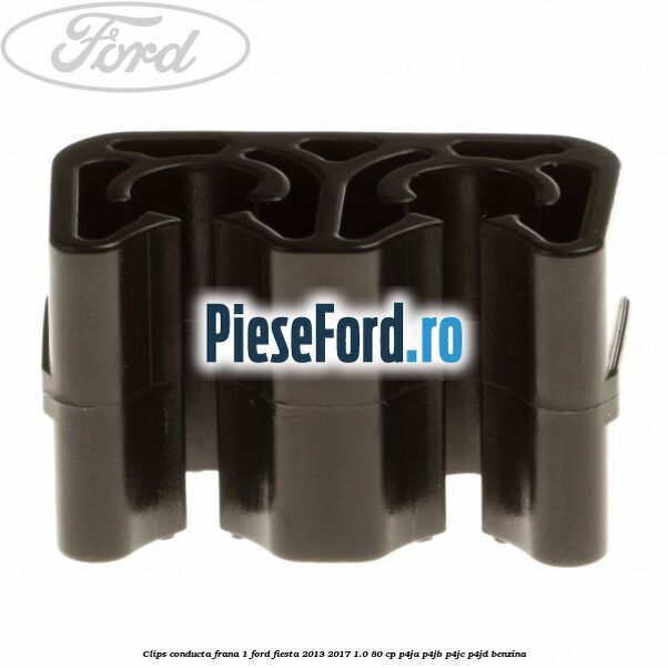 Clips conducta frana 1 Ford Fiesta 2013-2017 1.0 80 cp P4JA, P4JB, P4JC, P4JD benzina