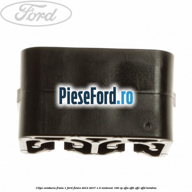 Clips conducta frana 1 Ford Fiesta 2013-2017 1.0 EcoBoost 100 cp Clips conducta frana 1 Ford Fiesta 2013-2017 1.0 EcoBoost 100 cp SFJA, SFJB, SFJC, SFJD benzina