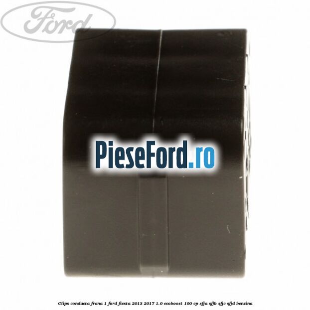 Clips conducta frana 1 Ford Fiesta 2013-2017 1.0 EcoBoost 100 cp Clips conducta frana 1 Ford Fiesta 2013-2017 1.0 EcoBoost 100 cp SFJA, SFJB, SFJC, SFJD benzina