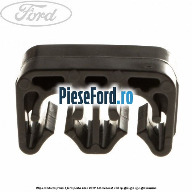 Clips conducta frana 1 Ford Fiesta 2013-2017 1.0 EcoBoost 100 cp Clips conducta frana 1 Ford Fiesta 2013-2017 1.0 EcoBoost 100 cp SFJA, SFJB, SFJC, SFJD benzina