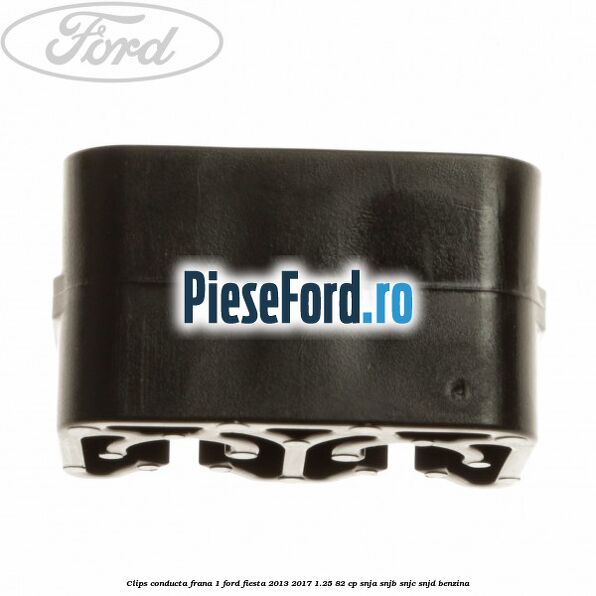 Clips conducta frana 1 Ford Fiesta 2013-2017 1.25 82 cp SNJA, SNJB, SNJC, SNJD benzina