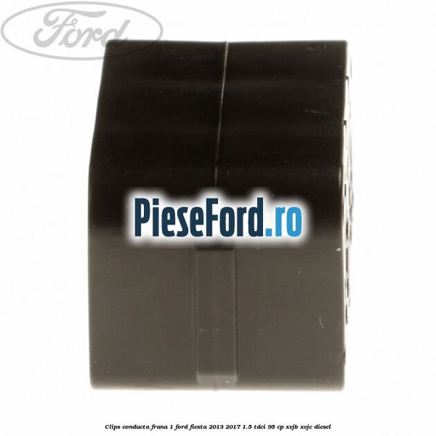 Clips conducta frana 1 Ford Fiesta 2013-2017 1.5 TDCi 95 cp Clips conducta frana 1 Ford Fiesta 2013-2017 1.5 TDCi 95 cp XVJB, XVJC diesel