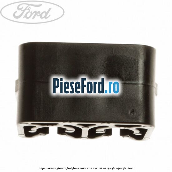 Clips conducta frana 1 Ford Fiesta 2013-2017 1.6 TDCi 95 cp T3JA, TZJA, TZJB diesel