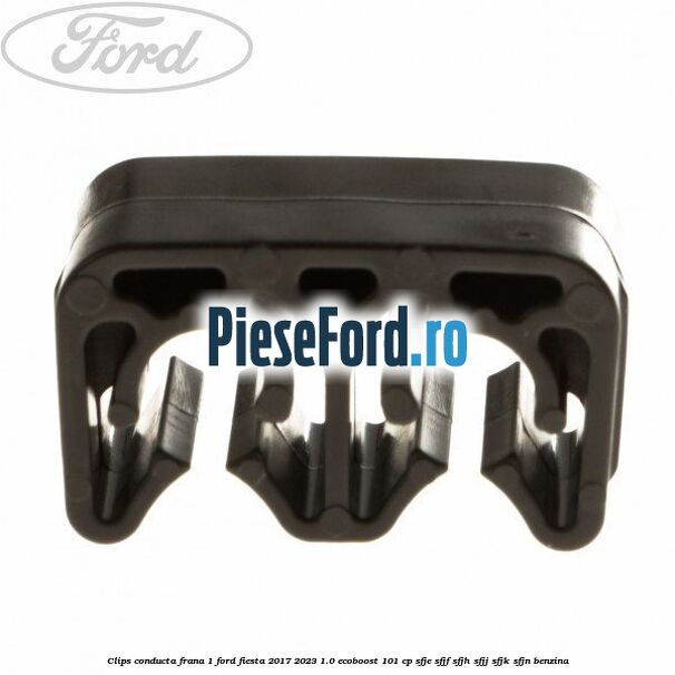 Clips conducta frana 1 Ford Fiesta 2017-2023 1.0 EcoBoost 101 cp SFJE, SFJF, SFJH, SFJJ, SFJK, SFJN benzina