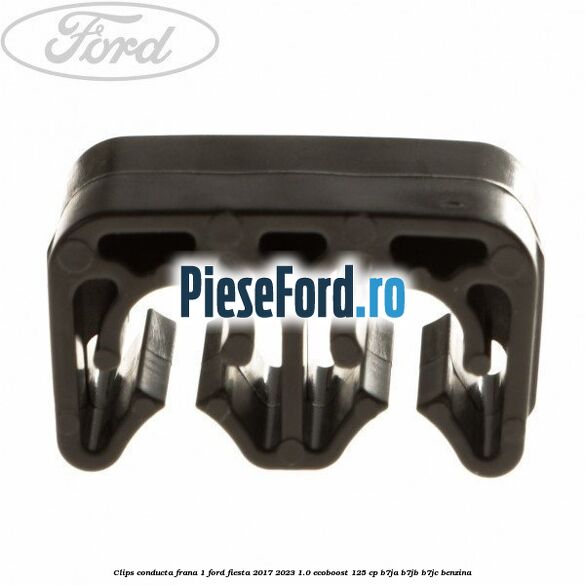 Clips conducta frana 1 Ford Fiesta 2017-2023 1.0 EcoBoost 125 cp B7JA, B7JB, B7JC benzina