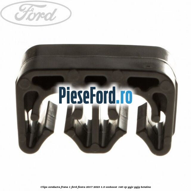 Clips conducta frana 1 Ford Fiesta 2017-2023 1.0 EcoBoost 140 cp YYJE, YYJG benzina