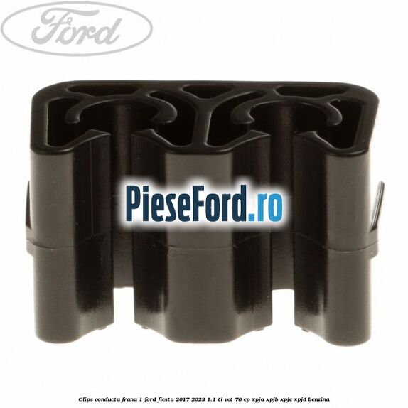 Clips conducta frana 1 Ford Fiesta 2017-2023 1.1 Ti-VCT 70 cp XPJA, XPJB, XPJC, XPJD benzina